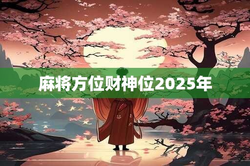 麻将方位财神位2025年