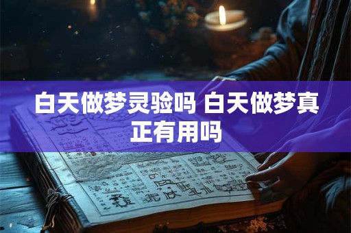 白天做梦灵验吗 白天做梦真正有用吗