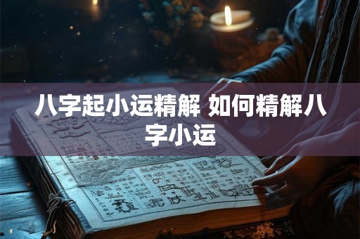 八字起小运精解 如何精解八字小运