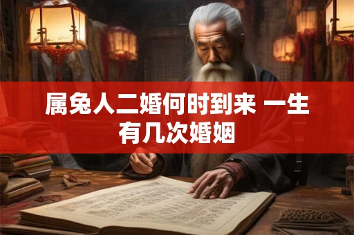 属兔人二婚何时到来 一生有几次婚姻