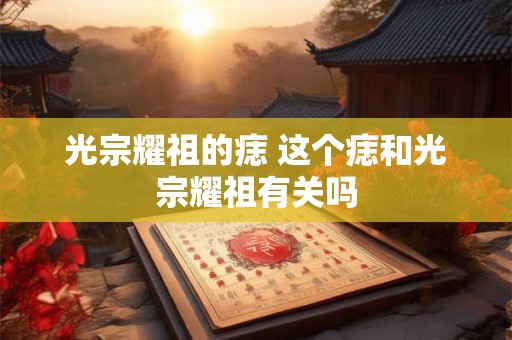 光宗耀祖的痣 这个痣和光宗耀祖有关吗