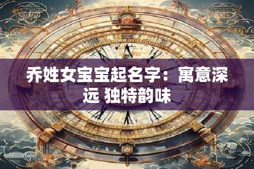 乔姓女宝宝起名字：寓意深远 独特韵味