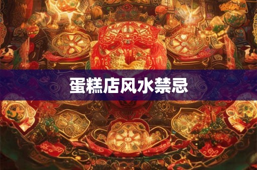 蛋糕店风水禁忌