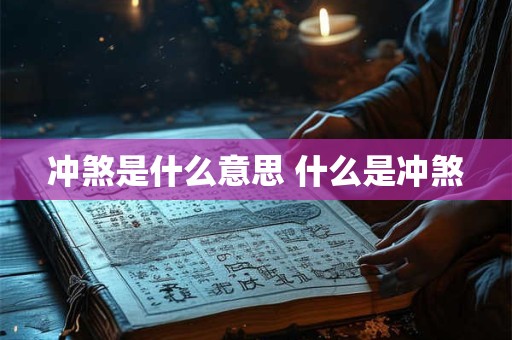 冲煞是什么意思 什么是冲煞 冲煞是什么意思 什么是冲煞