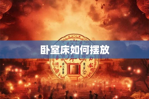 卧室床如何摆放 卧室床如何摆放