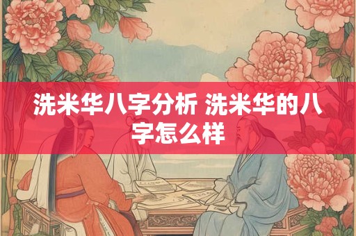 洗米华八字分析 洗米华的八字怎么样