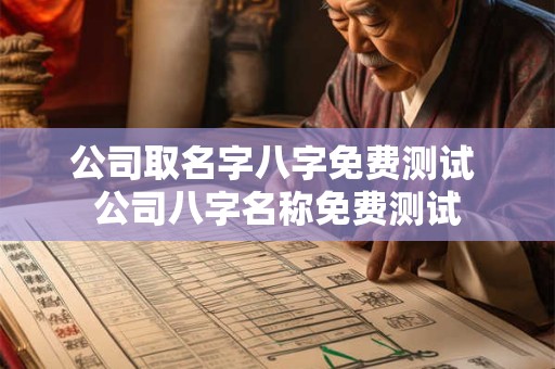 公司取名字八字免费测试 公司八字名称免费测试