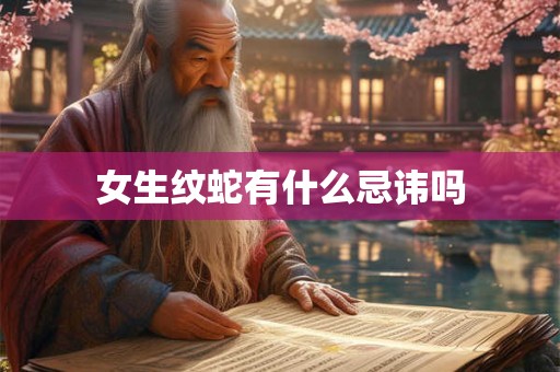 女生纹蛇有什么忌讳吗