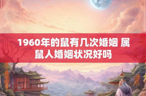 1960年的鼠有几次婚姻 属鼠人婚姻状况好吗