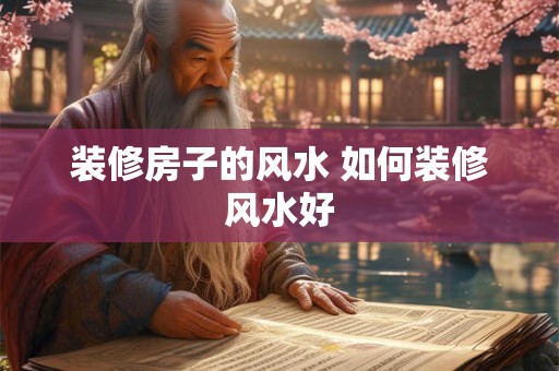装修房子的风水 如何装修风水好