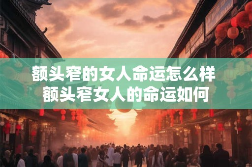 额头窄的女人命运怎么样 额头窄女人的命运如何