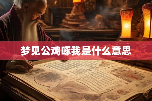 梦见公鸡啄我是什么意思