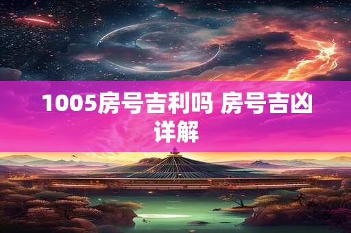 1005房号吉利吗 房号吉凶详解