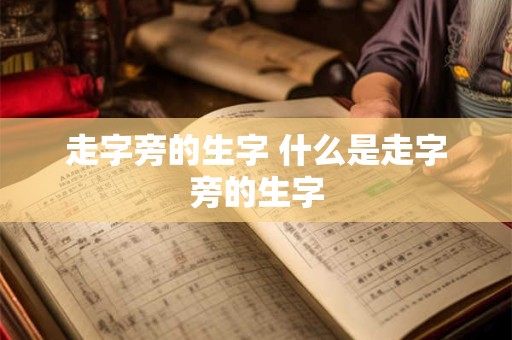 走字旁的生字 什么是走字旁的生字