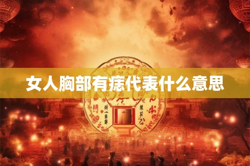 女人胸部有痣代表什么意思