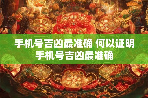 手机号吉凶最准确 何以证明手机号吉凶最准确 手机号吉凶最准确 何以证明手机号吉凶最准确