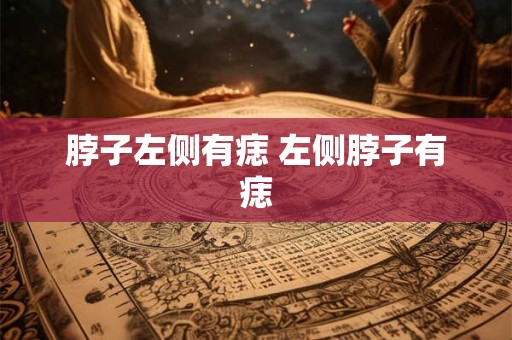 脖子左侧有痣 左侧脖子有痣