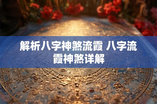 解析八字神煞流霞 八字流霞神煞详解