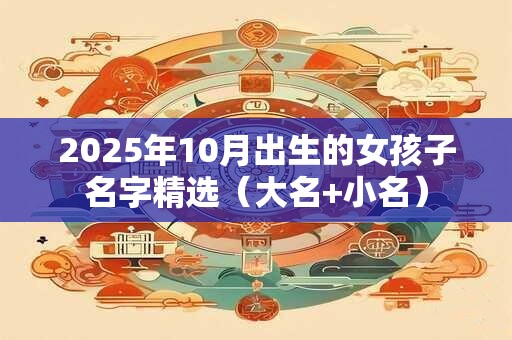 2025年10月出生的女孩子名字精选（大名+小名）