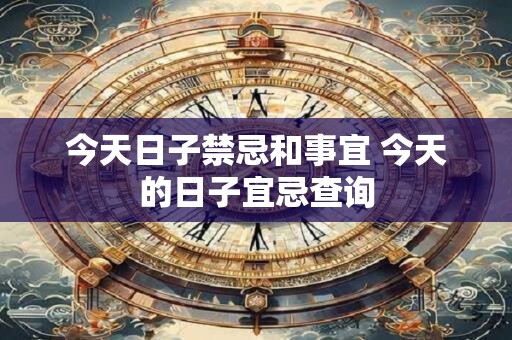 今天日子禁忌和事宜 今天的日子宜忌查询