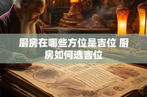 厨房在哪些方位是吉位 厨房如何选吉位