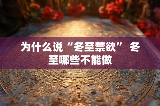 为什么说“冬至禁欲” 冬至哪些不能做
