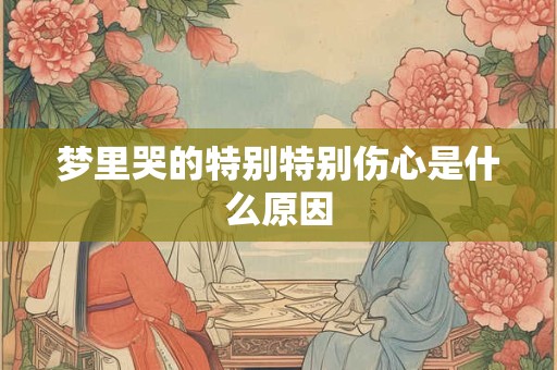 梦里哭的特别特别伤心是什么原因