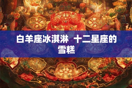 白羊座冰淇淋  十二星座的雪糕
