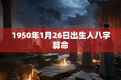 1950年1月26日出生人八字算命
