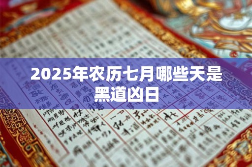 2025年农历七月哪些天是黑道凶日