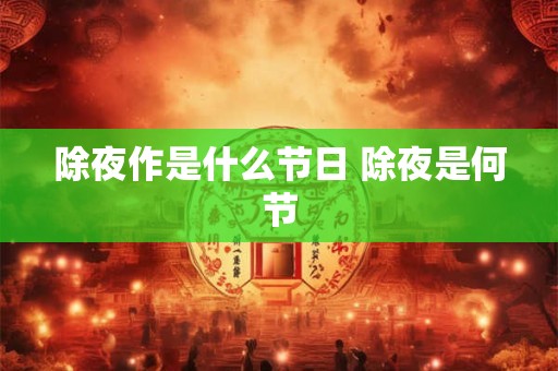 除夜作是什么节日 除夜是何节