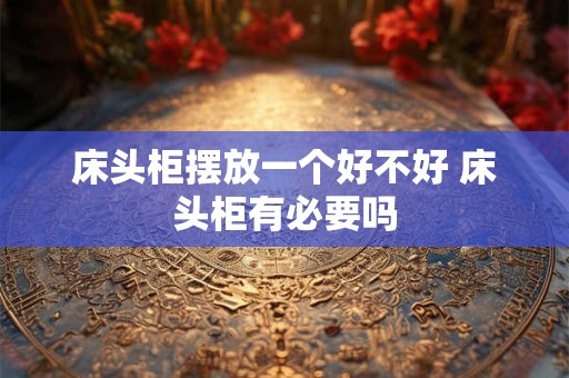 床头柜摆放一个好不好 床头柜有必要吗