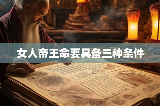 女人帝王命要具备三种条件