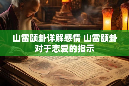 山雷颐卦详解感情 山雷颐卦对于恋爱的指示