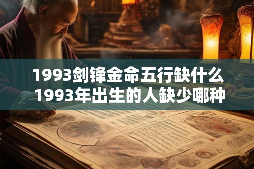 1993剑锋金命五行缺什么 1993年出生的人缺少哪种五行属性