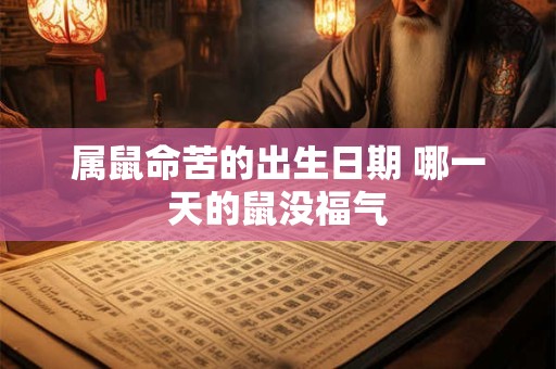 属鼠命苦的出生日期 哪一天的鼠没福气