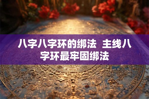 八字八字环的绑法  主线八字环最牢固绑法