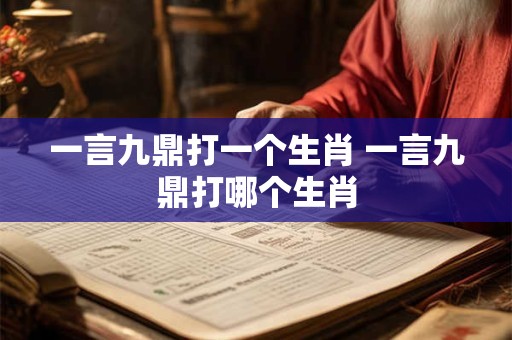 一言九鼎打一个生肖 一言九鼎打哪个生肖