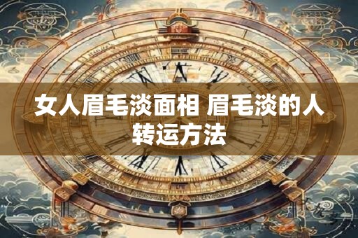 女人眉毛淡面相 眉毛淡的人转运方法