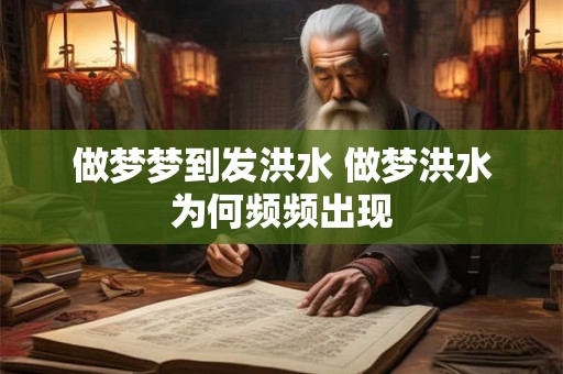 做梦梦到发洪水 做梦洪水为何频频出现