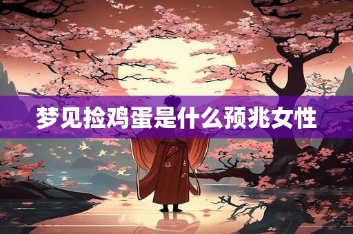 梦见捡鸡蛋是什么预兆女性