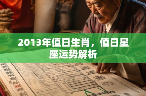 2013年值日生肖,值日星座运势解析 2013年值日生肖,值日星座运势解析