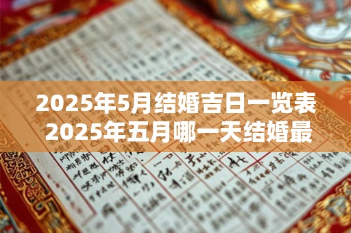 2025年5月结婚吉日一览表 2025年五月哪一天结婚最吉利