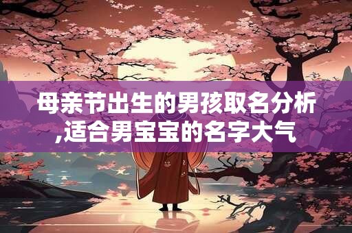 母亲节出生的男孩取名分析,适合男宝宝的名字大气