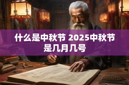 什么是中秋节 2025中秋节是几月几号