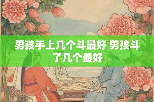 男孩手上几个斗最好 男孩斗了几个最好