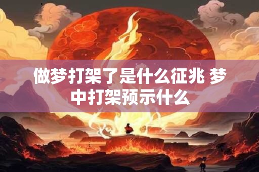 做梦打架了是什么征兆 梦中打架预示什么