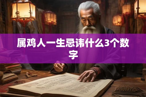 属鸡人一生忌讳什么3个数字