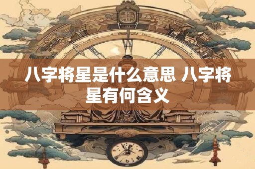 八字将星是什么意思 八字将星有何含义
