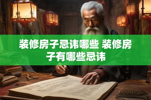 装修房子忌讳哪些 装修房子有哪些忌讳